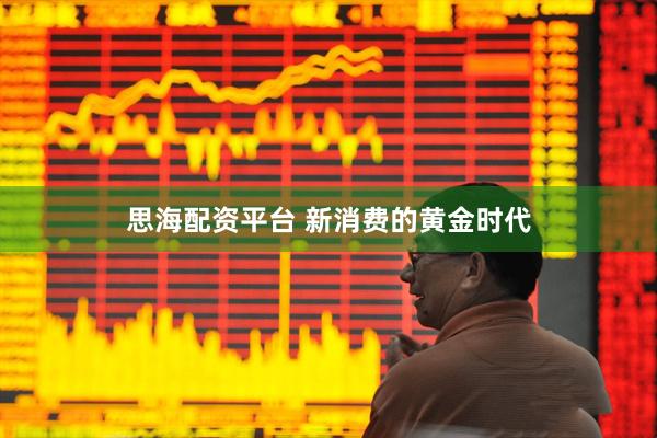 思海配资平台 新消费的黄金时代