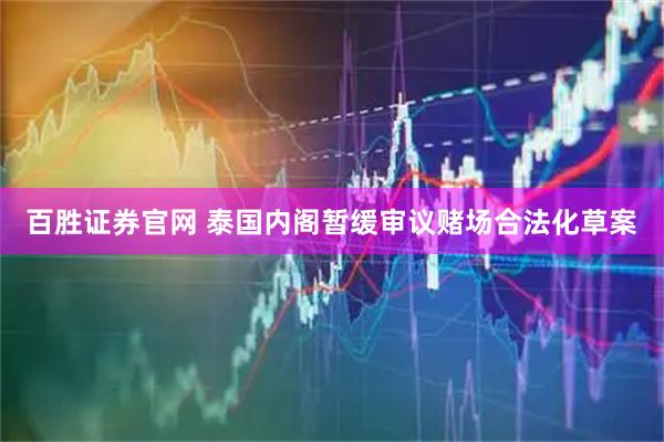 百胜证券官网 泰国内阁暂缓审议赌场合法化草案