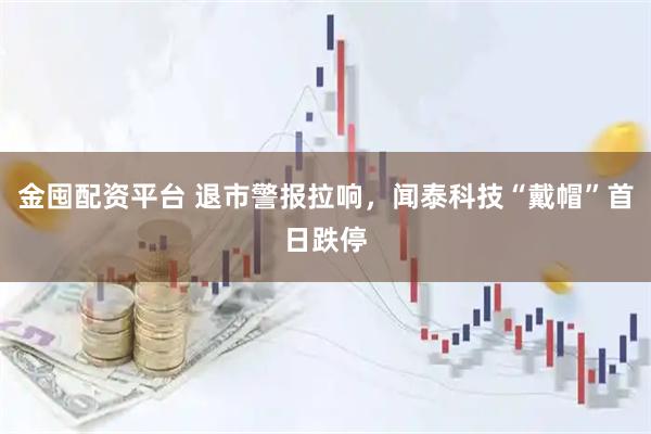 金囤配资平台 退市警报拉响，闻泰科技“戴帽”首日跌停